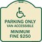 Signmission Parking Van Accessible Minimum Fine $250 Heavy-Gauge Aluminum Sign, 18" x 18", TG-1818-23405 A-DES-TG-1818-23405 - alternate 1
